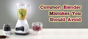 Common Blender Mistakes You Should Avoid
