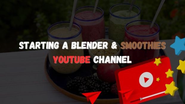 Starting A Blender & Smoothies YouTube Channel
